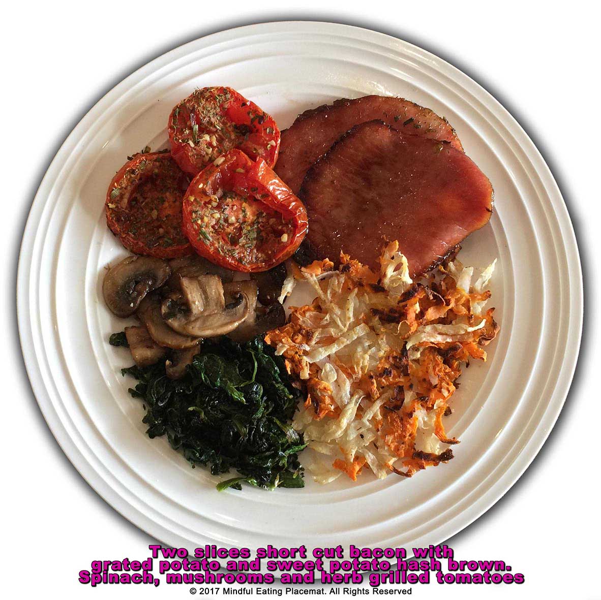 Two slices short cut bacon with sweet potato and potato hashbrown with grilled tomatoes, mushrooms and spinach