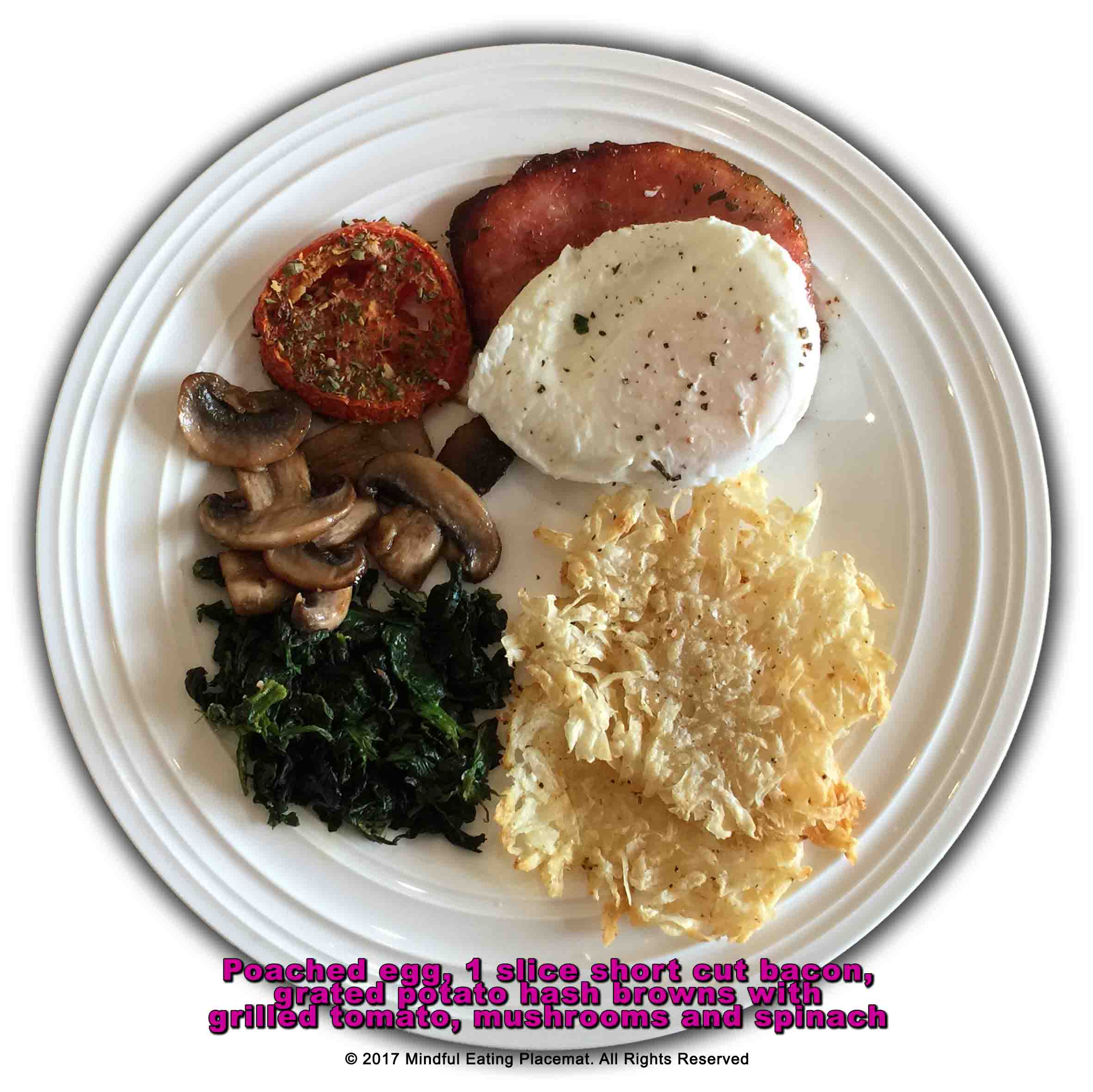 Poached egg, slice bacon, homemade hashbrowns with tomato, mushrooms and spinach